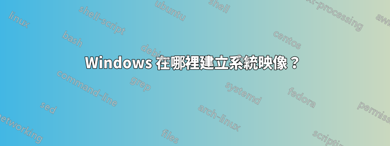 Windows 在哪裡建立系統映像？