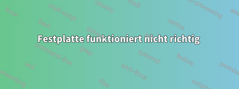 Festplatte funktioniert nicht richtig