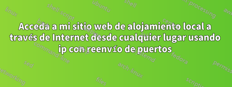 Acceda a mi sitio web de alojamiento local a través de Internet desde cualquier lugar usando ip con reenvío de puertos