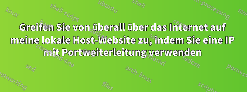 Greifen Sie von überall über das Internet auf meine lokale Host-Website zu, indem Sie eine IP mit Portweiterleitung verwenden