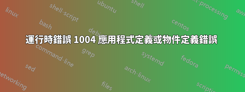 運行時錯誤 1004 應用程式定義或物件定義錯誤