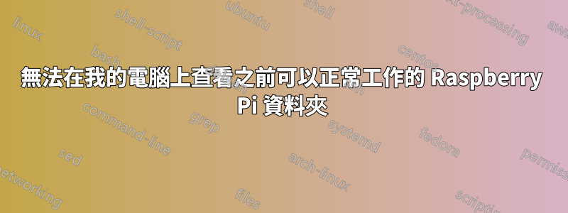 無法在我的電腦上查看之前可以正常工作的 Raspberry Pi 資料夾