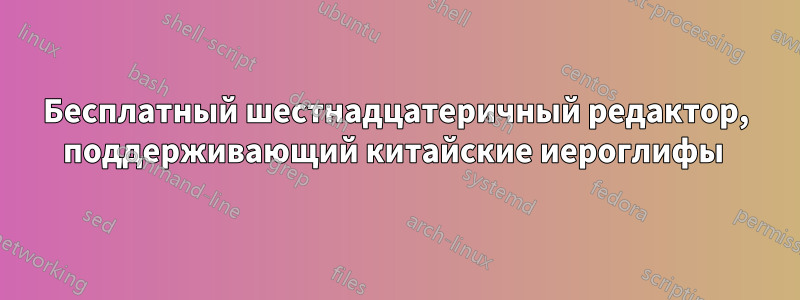 Бесплатный шестнадцатеричный редактор, поддерживающий китайские иероглифы 