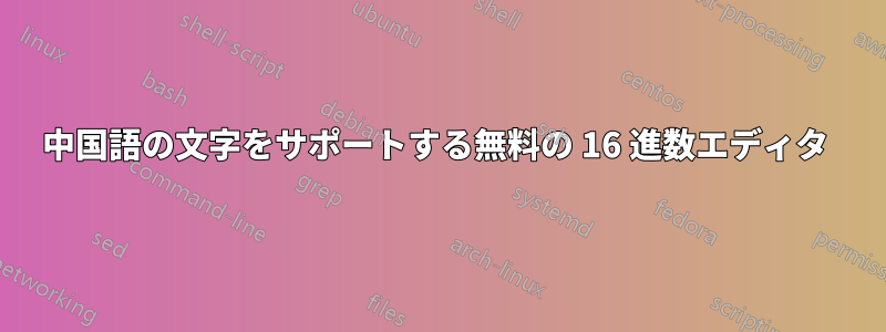 中国語の文字をサポートする無料の 16 進数エディタ 