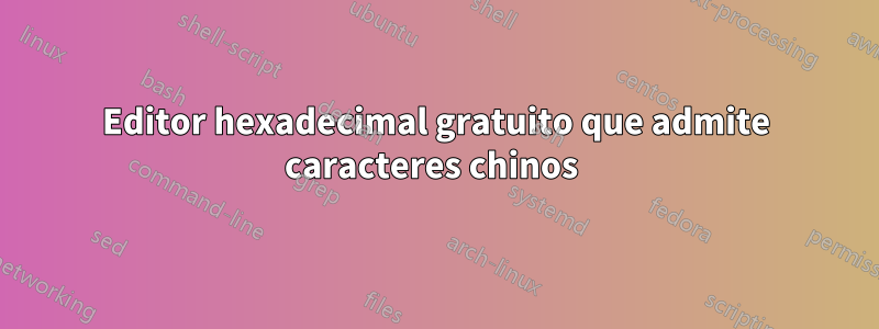 Editor hexadecimal gratuito que admite caracteres chinos 