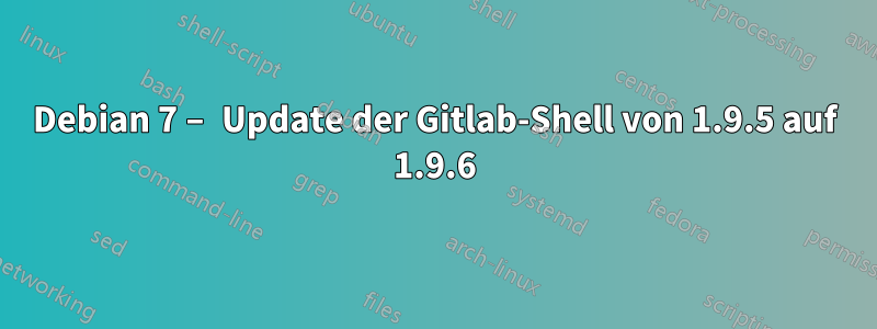 Debian 7 – Update der Gitlab-Shell von 1.9.5 auf 1.9.6