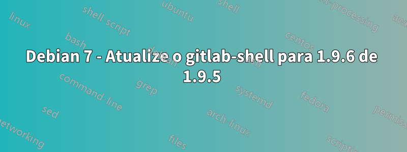 Debian 7 - Atualize o gitlab-shell para 1.9.6 de 1.9.5