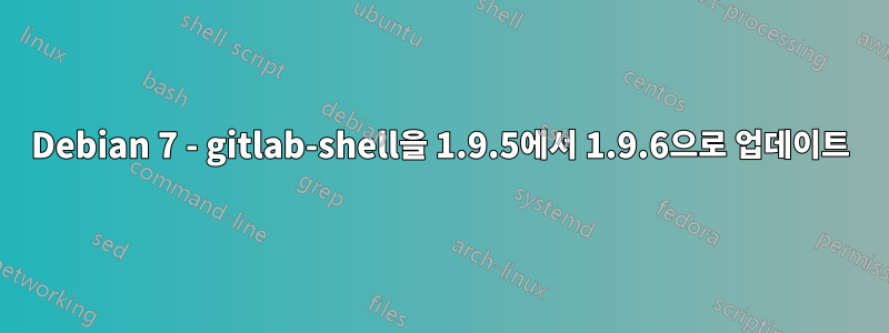 Debian 7 - gitlab-shell을 1.9.5에서 1.9.6으로 업데이트