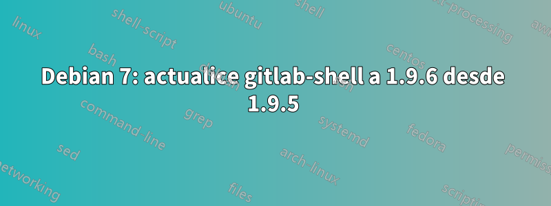 Debian 7: actualice gitlab-shell a 1.9.6 desde 1.9.5