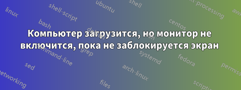 Компьютер загрузится, но монитор не включится, пока не заблокируется экран