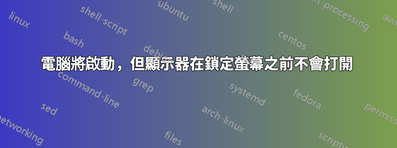 電腦將啟動，但顯示器在鎖定螢幕之前不會打開