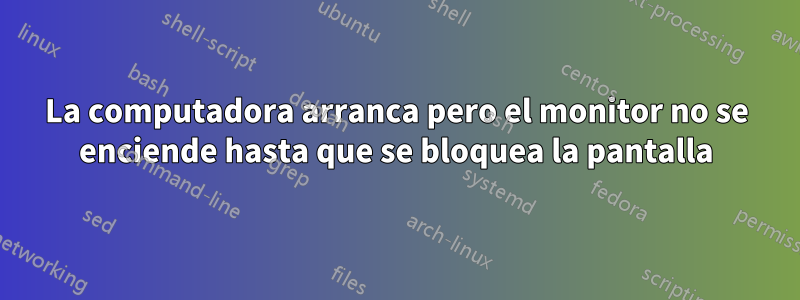 La computadora arranca pero el monitor no se enciende hasta que se bloquea la pantalla