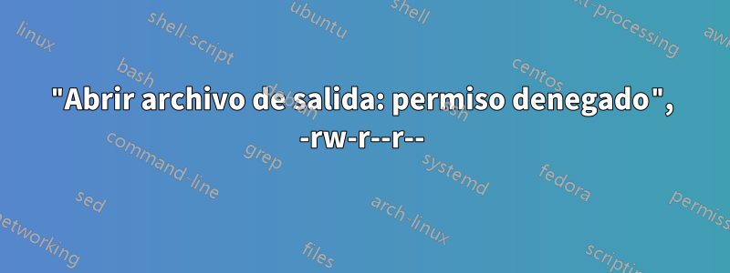 "Abrir archivo de salida: permiso denegado", -rw-r--r--