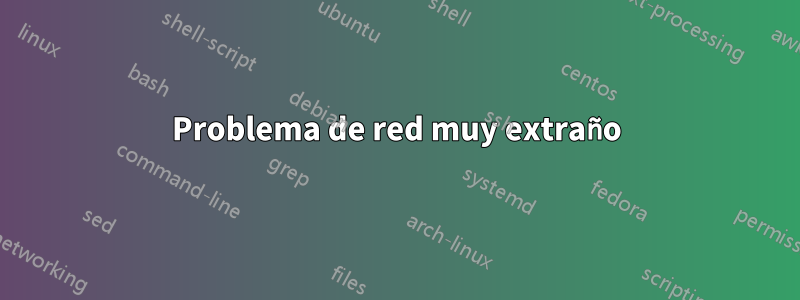 Problema de red muy extraño