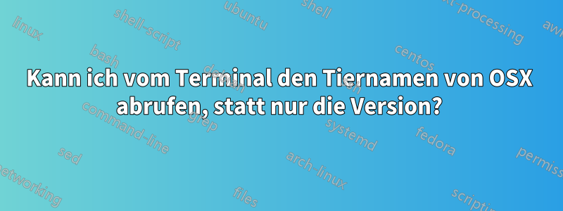 Kann ich vom Terminal den Tiernamen von OSX abrufen, statt nur die Version?