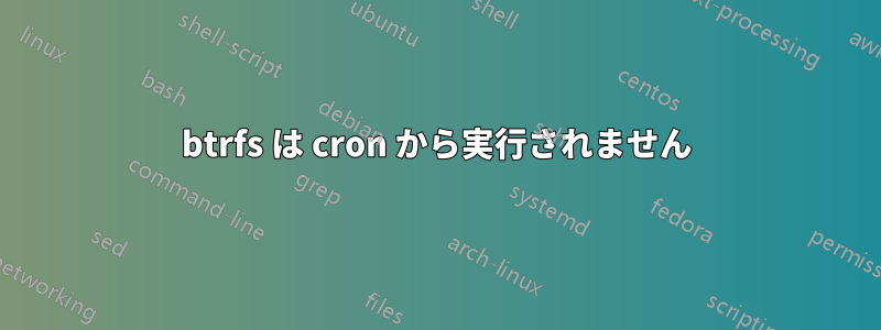 btrfs は cron から実行されません