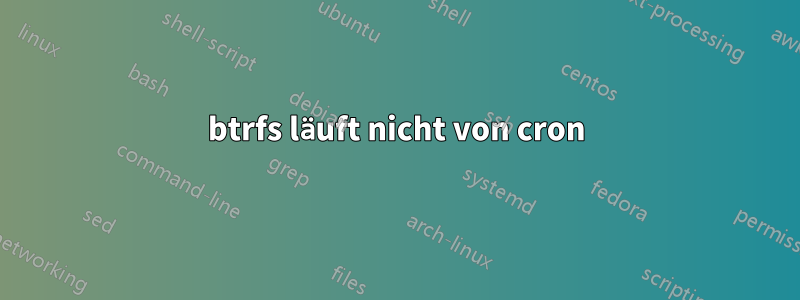 btrfs läuft nicht von cron