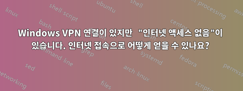 Windows VPN 연결이 있지만 "인터넷 액세스 없음"이 있습니다. 인터넷 접속으로 어떻게 얻을 수 있나요?