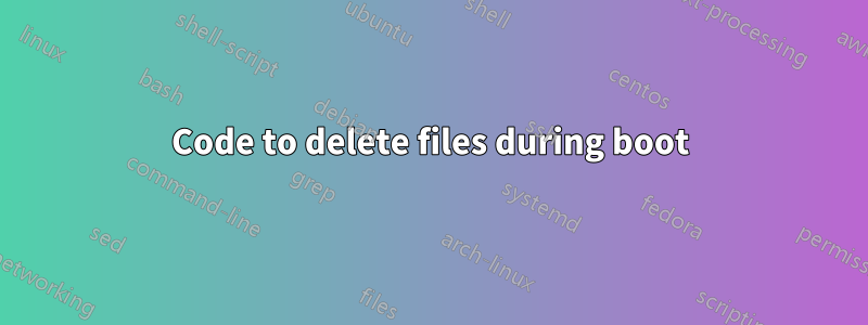 Code to delete files during boot