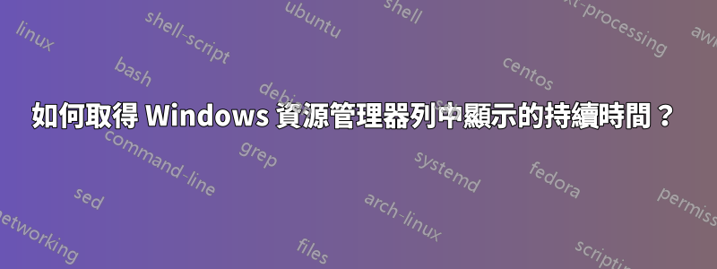 如何取得 Windows 資源管理器列中顯示的持續時間？