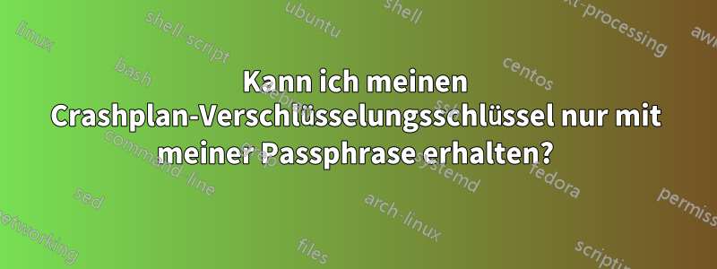 Kann ich meinen Crashplan-Verschlüsselungsschlüssel nur mit meiner Passphrase erhalten?