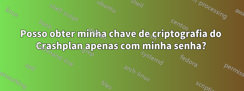 Posso obter minha chave de criptografia do Crashplan apenas com minha senha?