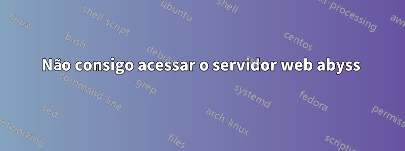 Não consigo acessar o servidor web abyss