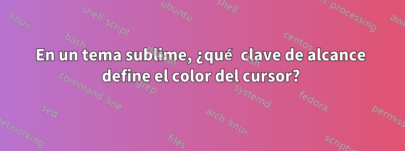 En un tema sublime, ¿qué clave de alcance define el color del cursor?