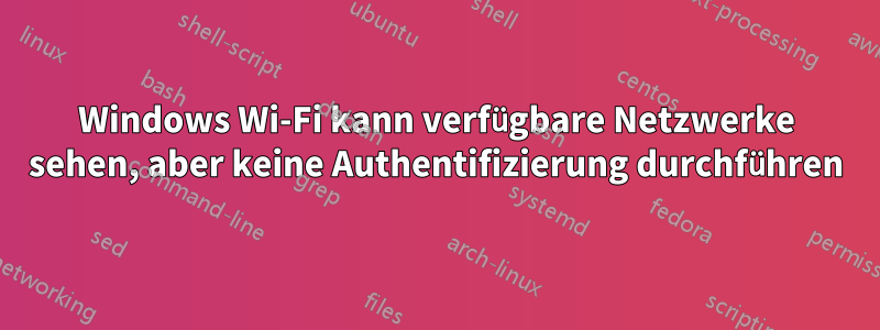 Windows Wi-Fi kann verfügbare Netzwerke sehen, aber keine Authentifizierung durchführen