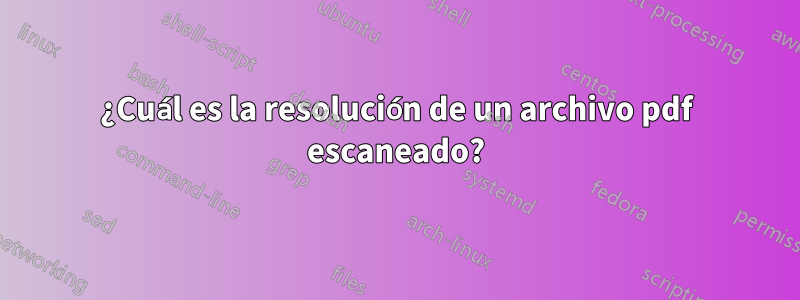 ¿Cuál es la resolución de un archivo pdf escaneado?