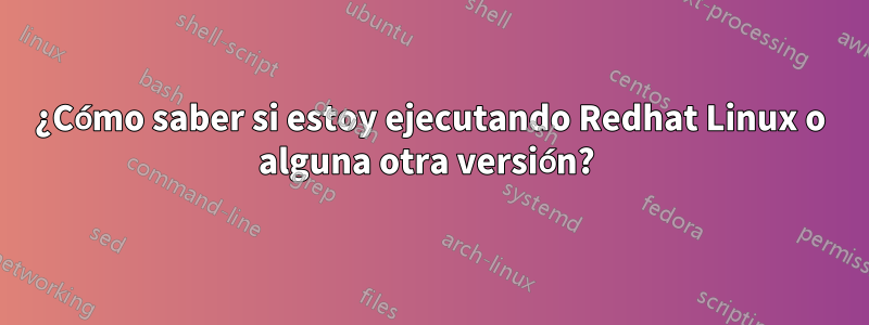 ¿Cómo saber si estoy ejecutando Redhat Linux o alguna otra versión? 