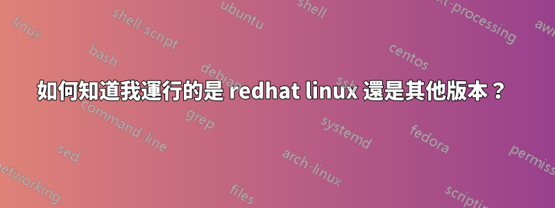 如何知道我運行的是 redhat linux 還是其他版本？ 