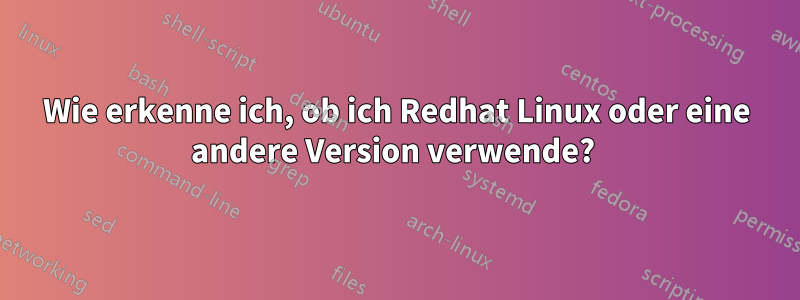 Wie erkenne ich, ob ich Redhat Linux oder eine andere Version verwende? 