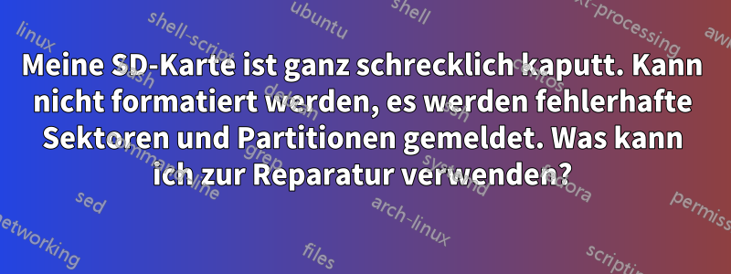 Meine SD-Karte ist ganz schrecklich kaputt. Kann nicht formatiert werden, es werden fehlerhafte Sektoren und Partitionen gemeldet. Was kann ich zur Reparatur verwenden?