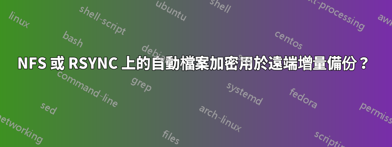 NFS 或 RSYNC 上的自動檔案加密用於遠端增量備份？