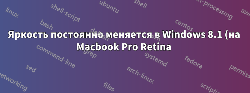 Яркость постоянно меняется в Windows 8.1 (на Macbook Pro Retina)