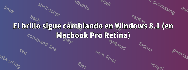 El brillo sigue cambiando en Windows 8.1 (en Macbook Pro Retina)