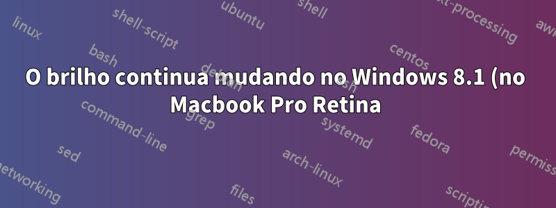 O brilho continua mudando no Windows 8.1 (no Macbook Pro Retina)