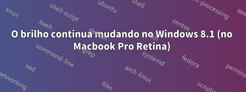 O brilho continua mudando no Windows 8.1 (no Macbook Pro Retina)