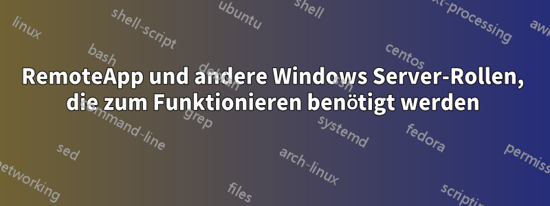 RemoteApp und andere Windows Server-Rollen, die zum Funktionieren benötigt werden