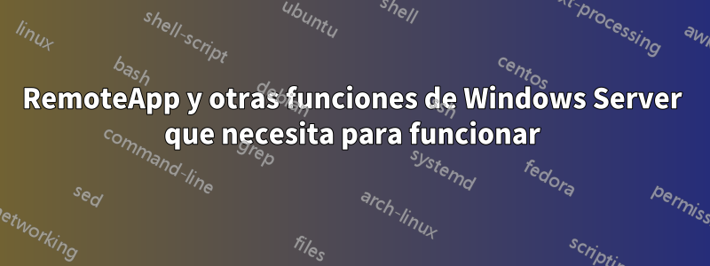 RemoteApp y otras funciones de Windows Server que necesita para funcionar