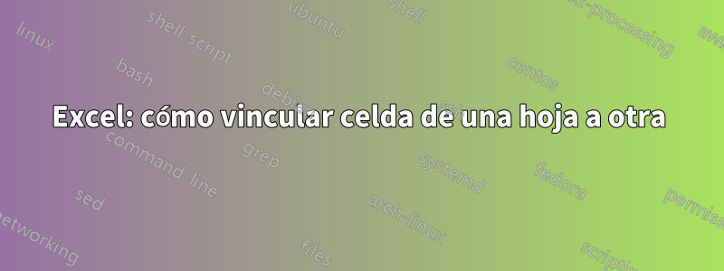 Excel: cómo vincular celda de una hoja a otra