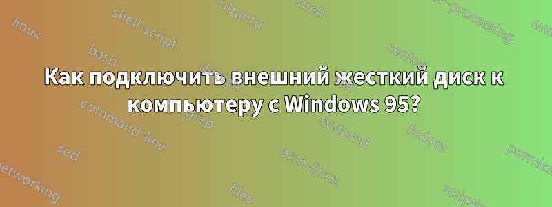 Как подключить внешний жесткий диск к компьютеру с Windows 95?