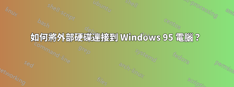 如何將外部硬碟連接到 Windows 95 電腦？