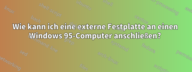 Wie kann ich eine externe Festplatte an einen Windows 95-Computer anschließen?