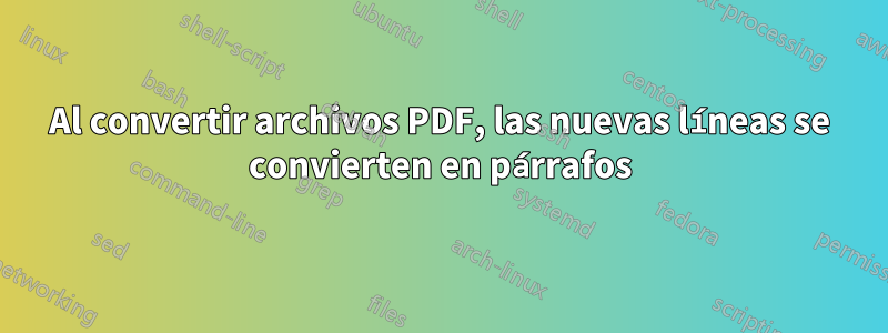 Al convertir archivos PDF, las nuevas líneas se convierten en párrafos