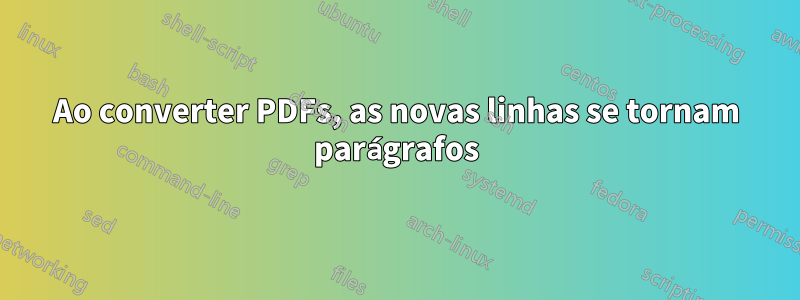 Ao converter PDFs, as novas linhas se tornam parágrafos