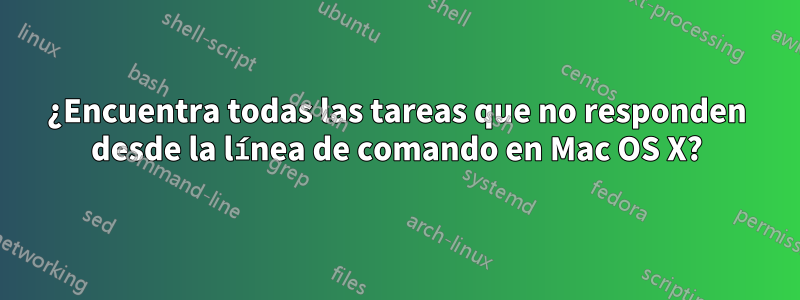 ¿Encuentra todas las tareas que no responden desde la línea de comando en Mac OS X?