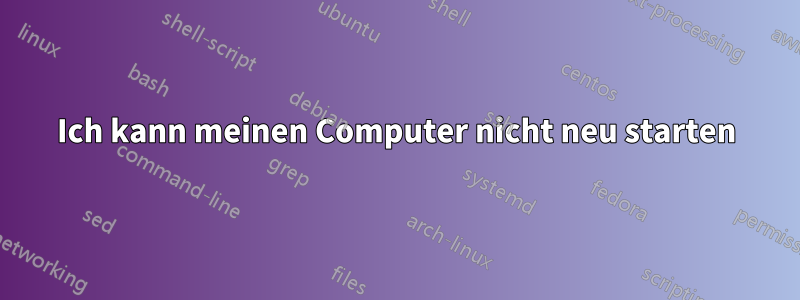 Ich kann meinen Computer nicht neu starten