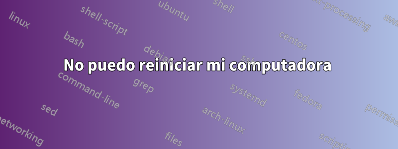 No puedo reiniciar mi computadora